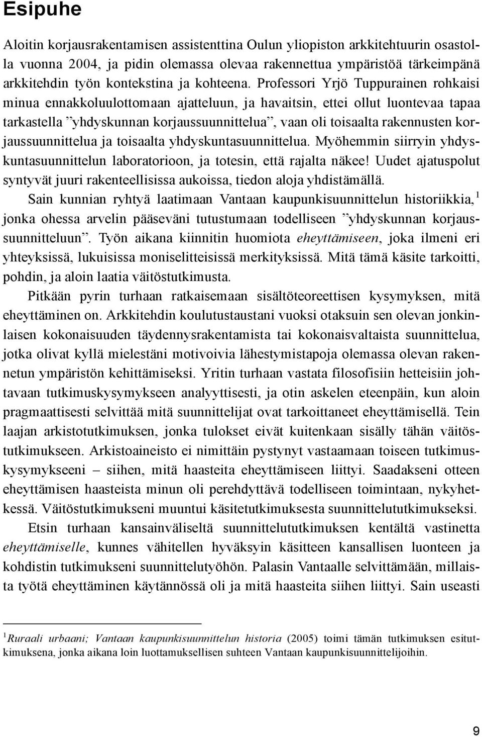 Professori Yrjö Tuppurainen rohkaisi minua ennakkoluulottomaan ajatteluun, ja havaitsin, ettei ollut luontevaa tapaa tarkastella yhdyskunnan korjaussuunnittelua, vaan oli toisaalta rakennusten