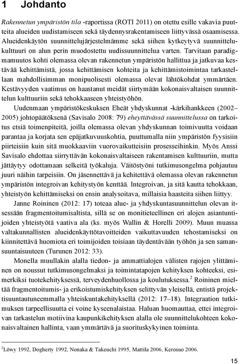 Tarvitaan paradigmamuutos kohti olemassa olevan rakennetun ympäristön hallittua ja jatkuvaa kestävää kehittämistä, jossa kehittämisen kohteita ja kehittämistoimintaa tarkastellaan mahdollisimman