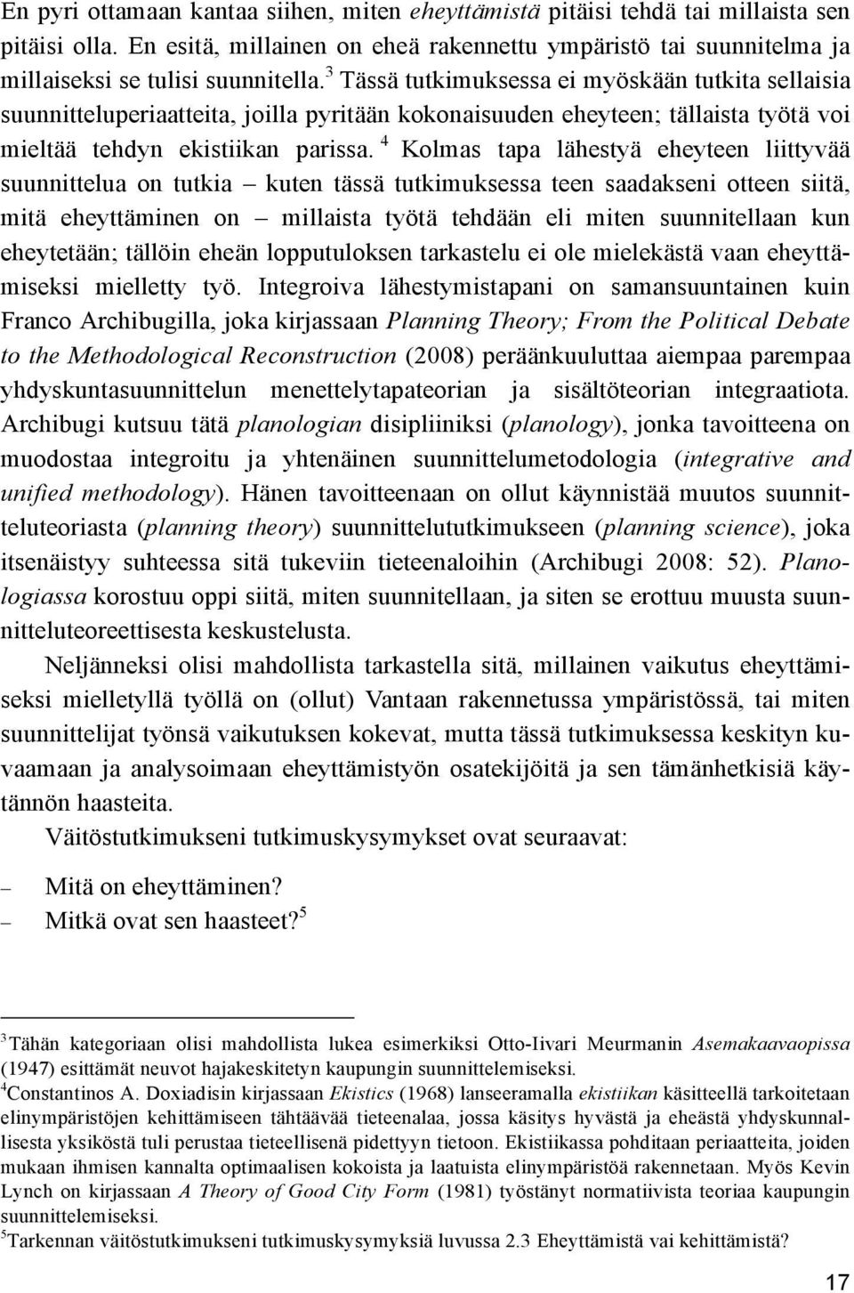 4 Kolmas tapa lähestyä eheyteen liittyvää suunnittelua on tutkia kuten tässä tutkimuksessa teen saadakseni otteen siitä, mitä eheyttäminen on millaista työtä tehdään eli miten suunnitellaan kun