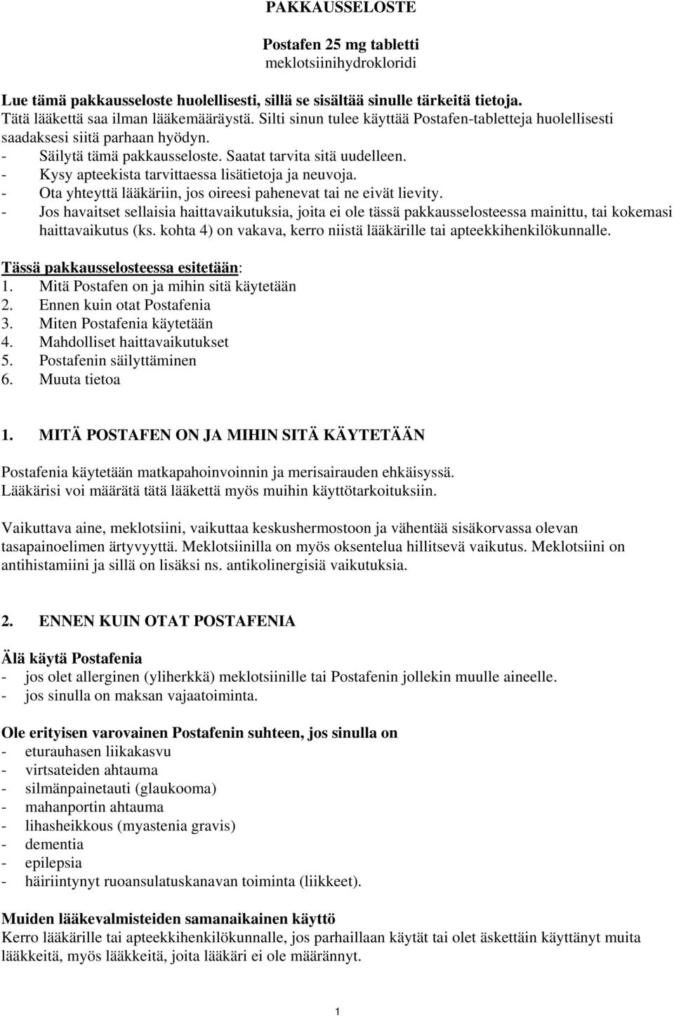 - Kysy apteekista tarvittaessa lisätietoja ja neuvoja. - Ota yhteyttä lääkäriin, jos oireesi pahenevat tai ne eivät lievity.