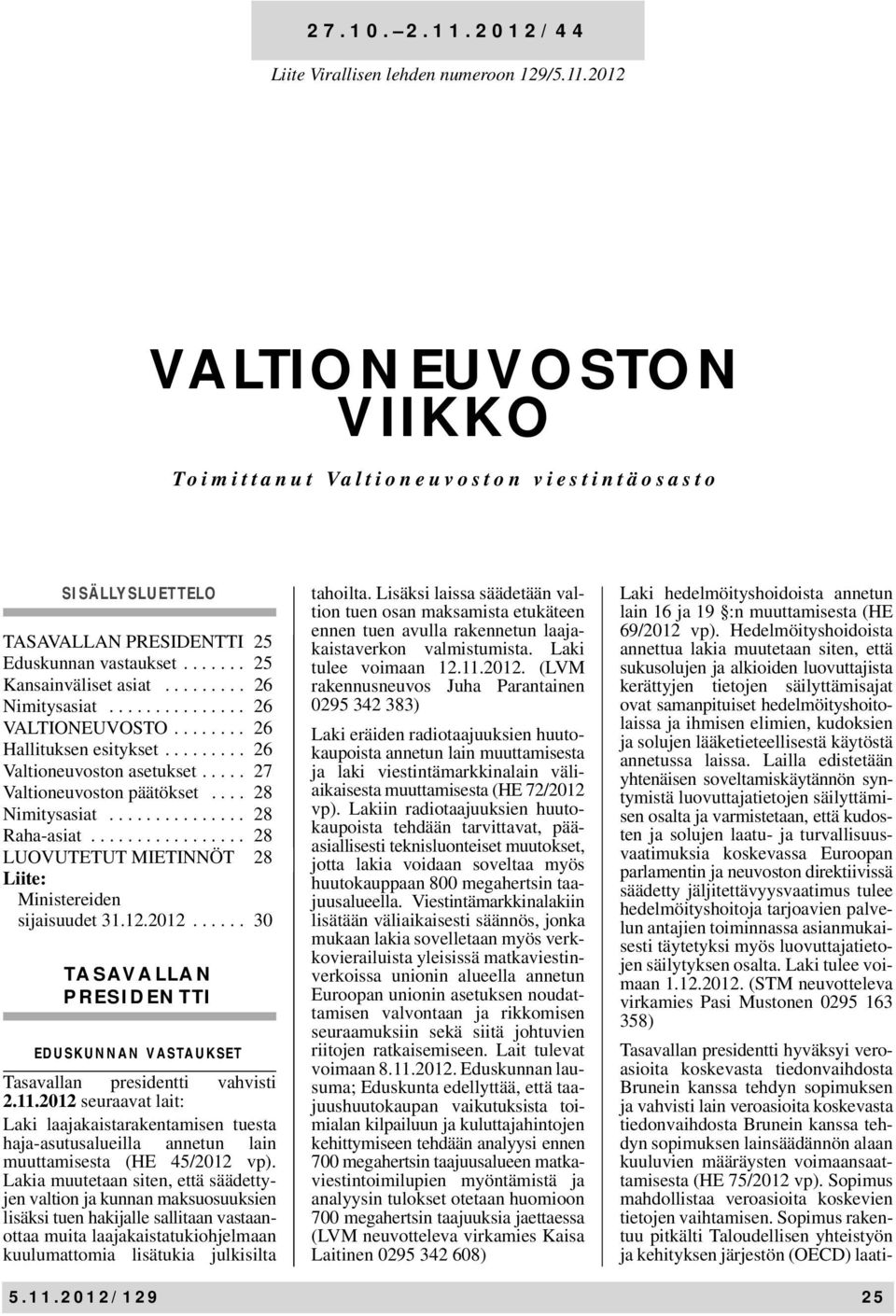 ... 28 Nimitysasiat............... 28 Raha-asiat................. 28 LUOVUTETUT MIETINNÖT 28 Liite: Ministereiden sijaisuudet 31.12.2012.