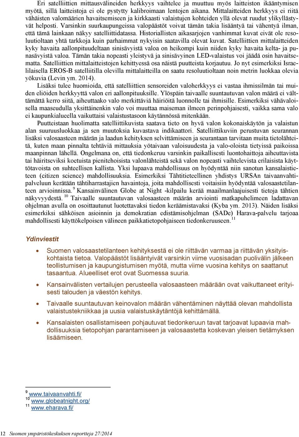 Varsinkin suurkaupungeissa valopäästöt voivat tämän takia lisääntyä tai vähentyä ilman, että tämä lainkaan näkyy satelliittidatassa.