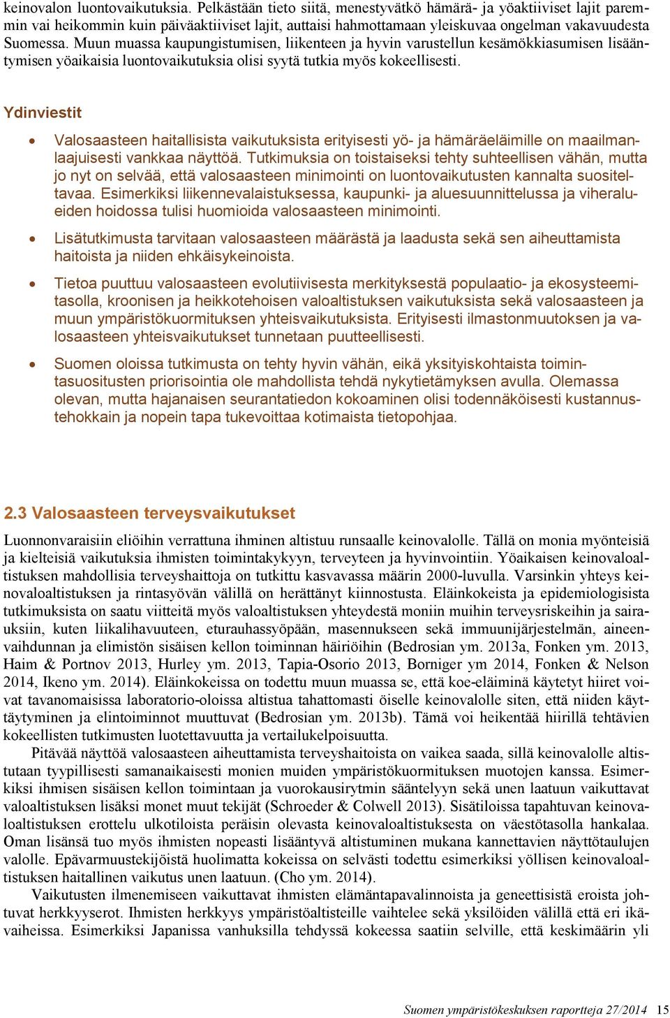 Muun muassa kaupungistumisen, liikenteen ja hyvin varustellun kesämökkiasumisen lisääntymisen yöaikaisia luontovaikutuksia olisi syytä tutkia myös kokeellisesti.