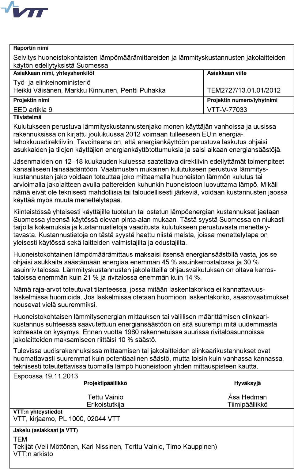 01/2012 Projektin nimi Projektin numero/lyhytnimi EED artikla 9 VTT-V-77033 Tiivistelmä Kulutukseen perustuva lämmityskustannustenjako monen käyttäjän vanhoissa ja uusissa rakennuksissa on kirjattu