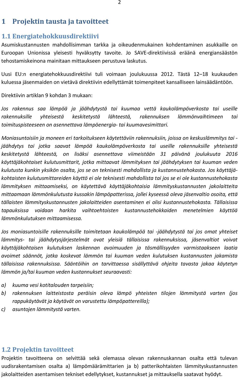 Jo SAVE direktiivissä eräänä energiansäästön tehostamiskeinona mainitaan mittaukseen perustuva laskutus. Uusi EU:n energiatehokkuusdirektiivi tuli voimaan joulukuussa 2012.