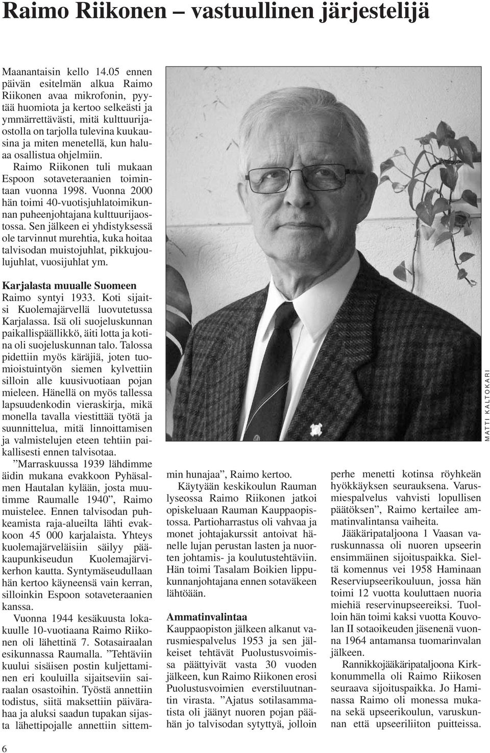 haluaa osallistua ohjelmiin. Raimo Riikonen tuli mukaan Espoon sotaveteraanien toimintaan vuonna 1998. Vuonna 2000 hän toimi 40-vuotisjuhlatoimikunnan puheenjohtajana kulttuurijaostossa.