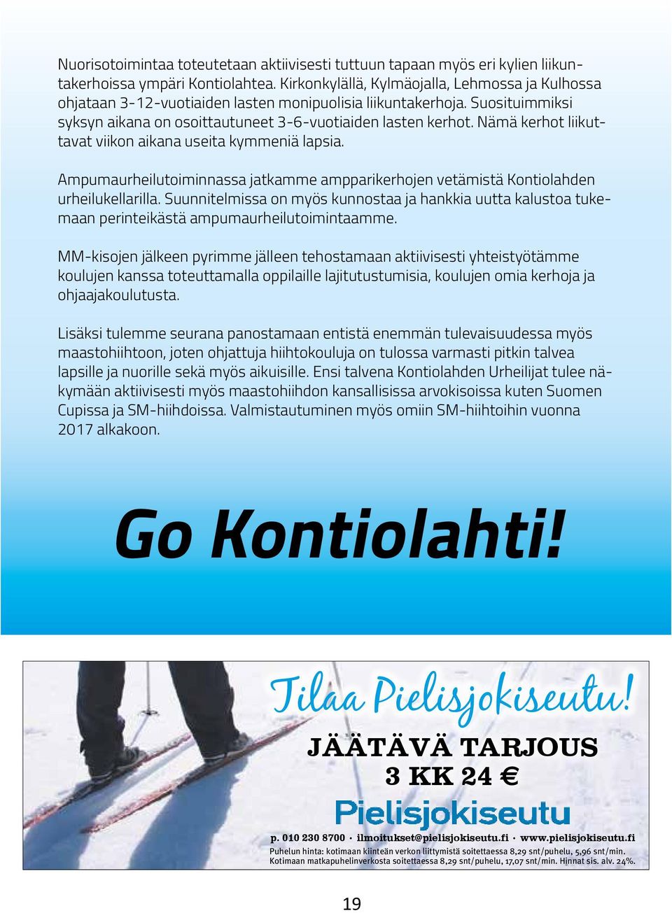 Nämä kerhot liikuttavat viikon aikana useita kymmeniä lapsia. Ampumaurheilutoiminnassa jatkamme ampparikerhojen vetämistä Kontiolahden urheilukellarilla.