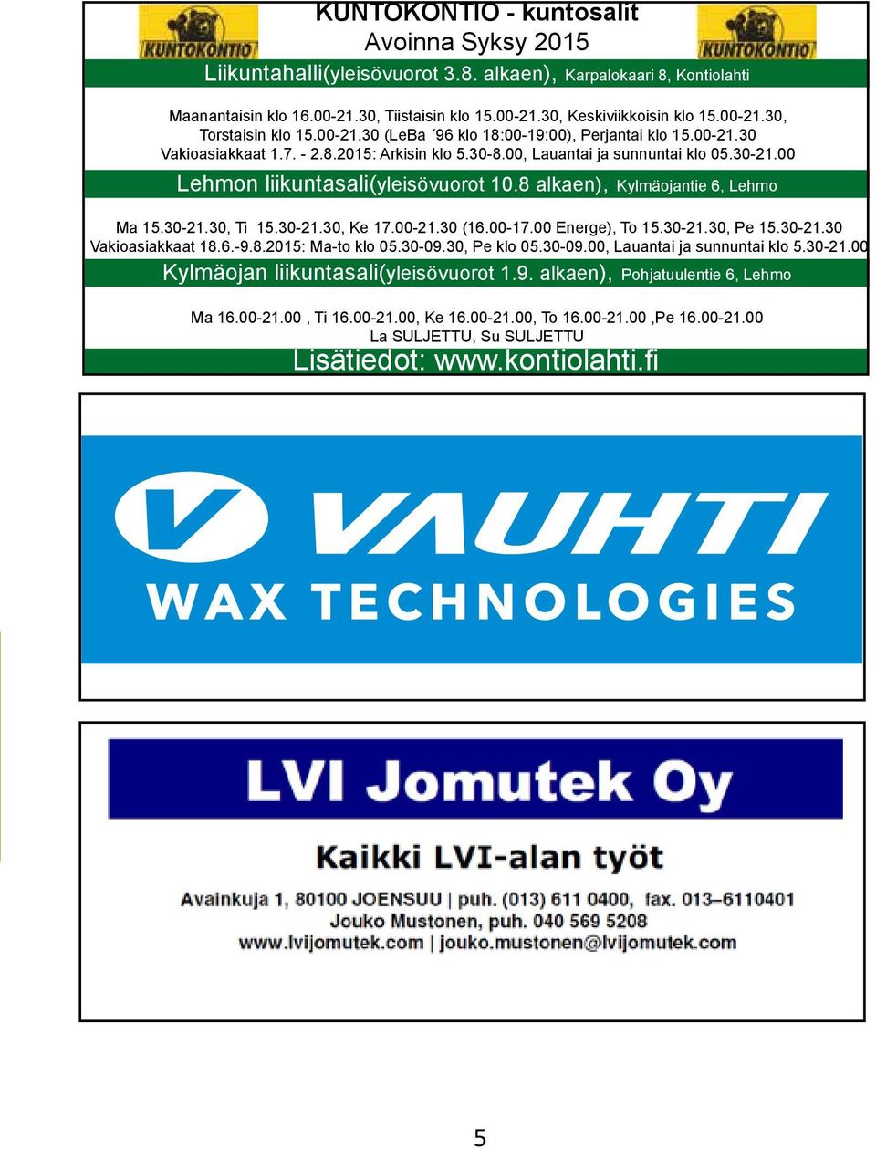 8 alkaen), Kylmäojantie 6, Lehmo Ma 15.30-21.30, Ti 15.30-21.30, Ke 17.00-21.30 (16.00-17.00 Energe), To 15.30-21.30, Pe 15.30-21.30 Vakioasiakkaat 18.6.-9.8.2015: Ma-to klo 05.30-09.30, Pe klo 05.