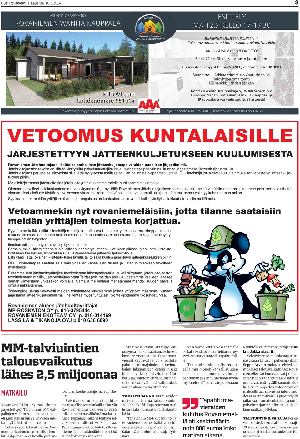 5 kpl 72 m 2 3h+k+s + varasto ja autokatos Huoneiston B myyntihinta 76 320, velaton hinta 190 800 Suunnittelu: Arkkitehtitoimisto Voutilainen Oy Taloyhtiön oma tontti RS-pankki: Handelsbanken ETUOVI.