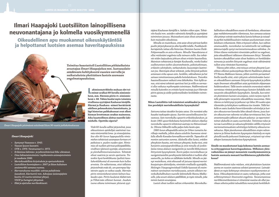 Oma lakiasiaintoimisto/myöhemmin asianajotoimisto jo vuodesta 1980. Merioikeudellisia kirjoituksia ja opetustehtäviä. Luotsiliiton kunniajäsen v. 2007 ja liiton kultainen ansiomerkki samana vuonna.