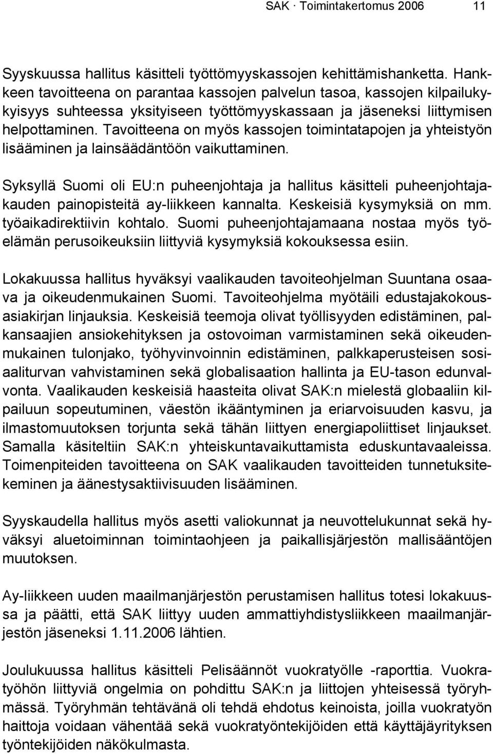 Tavoitteena on myös kassojen toimintatapojen ja yhteistyön lisääminen ja lainsäädäntöön vaikuttaminen.