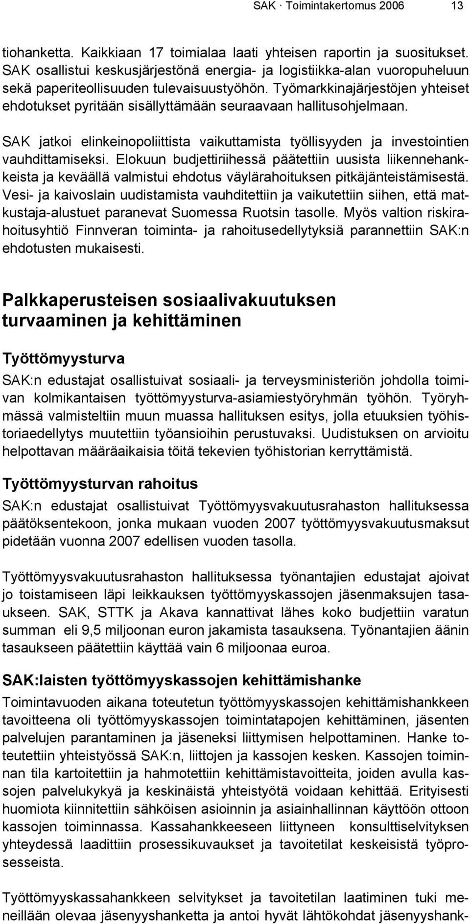 Työmarkkinajärjestöjen yhteiset ehdotukset pyritään sisällyttämään seuraavaan hallitusohjelmaan. SAK jatkoi elinkeinopoliittista vaikuttamista työllisyyden ja investointien vauhdittamiseksi.