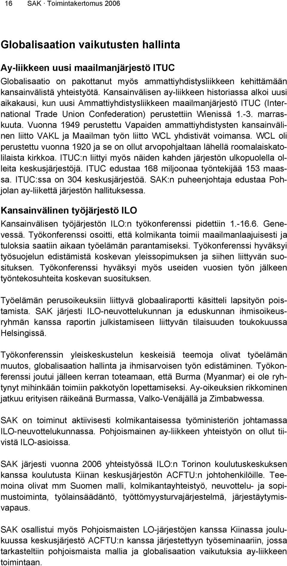 Vuonna 1949 perustettu Vapaiden ammattiyhdistysten kansainvälinen liitto VAKL ja Maailman työn liitto WCL yhdistivät voimansa.