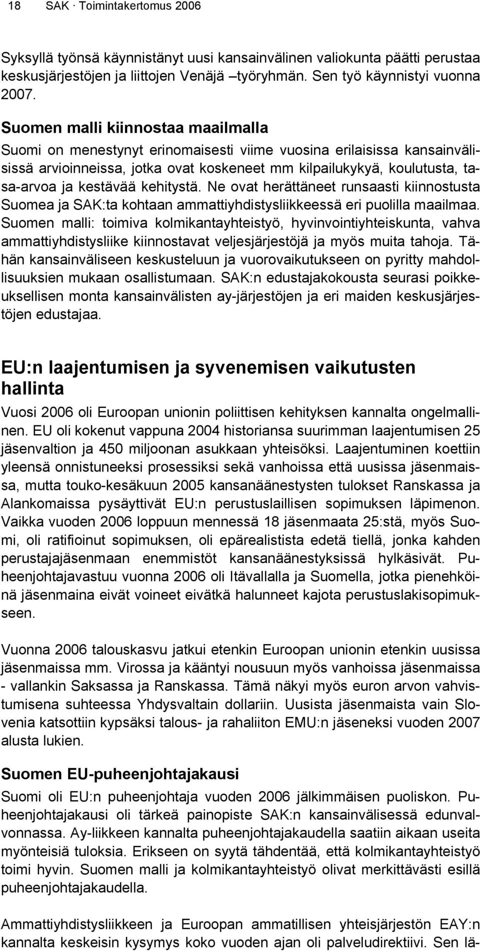 kestävää kehitystä. Ne ovat herättäneet runsaasti kiinnostusta Suomea ja SAK:ta kohtaan ammattiyhdistysliikkeessä eri puolilla maailmaa.