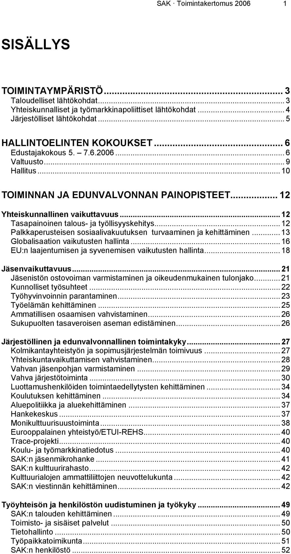 .. 12 Tasapainoinen talous- ja työllisyyskehitys... 12 Palkkaperusteisen sosiaalivakuutuksen turvaaminen ja kehittäminen... 13 Globalisaation vaikutusten hallinta.