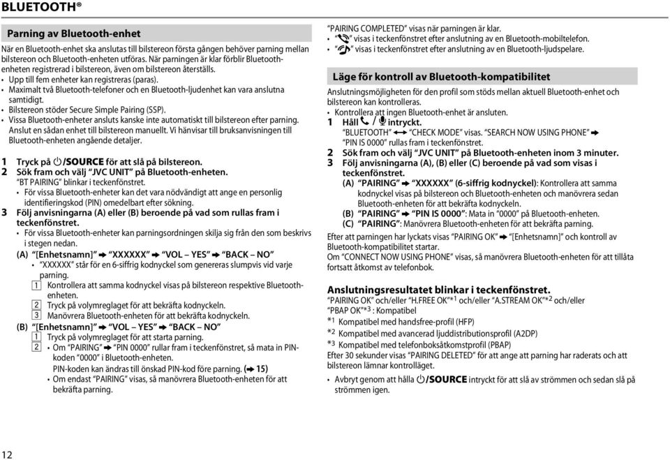 Maximalt två Bluetooth-telefoner och en Bluetooth-ljudenhet kan vara anslutna samtidigt. Bilstereon stöder Secure Simple Pairing (SSP).