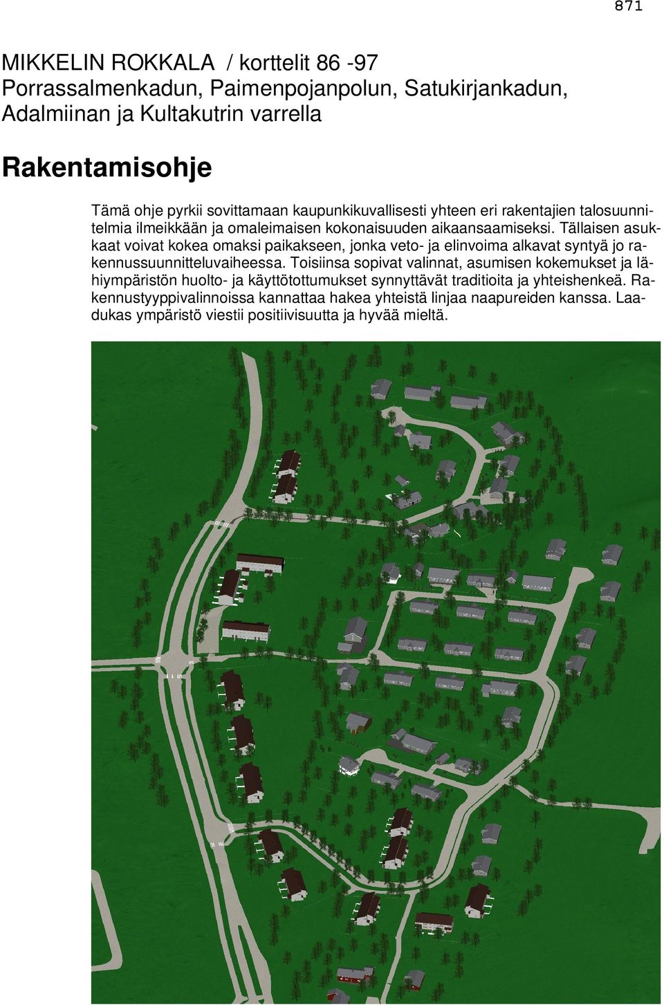 Tällaisen asukkaat voivat kokea omaksi paikakseen, jonka veto- ja elinvoima alkavat syntyä jo rakennussuunnitteluvaiheessa.