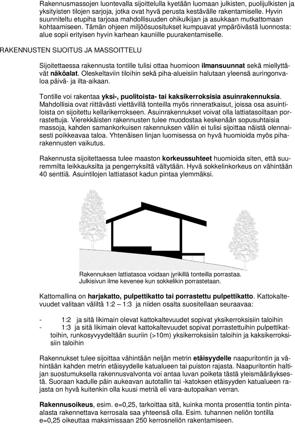 Tämän ohjeen miljöösuositukset kumpuavat ympäröivästä luonnosta: alue sopii erityisen hyvin karhean kauniille puurakentamiselle.