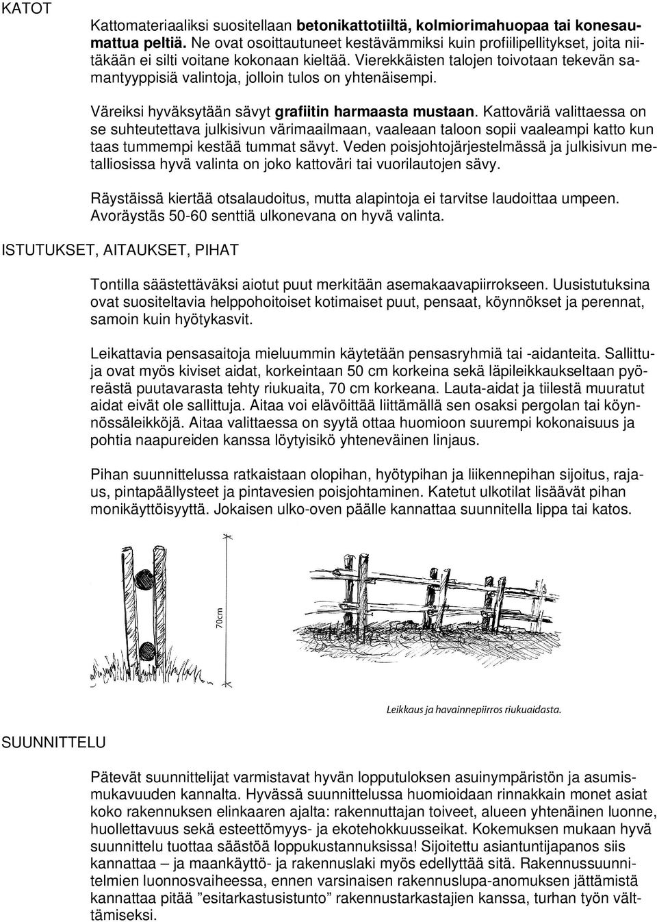 Vierekkäisten talojen toivotaan tekevän samantyyppisiä valintoja, jolloin tulos on yhtenäisempi. Väreiksi hyväksytään sävyt grafiitin harmaasta mustaan.