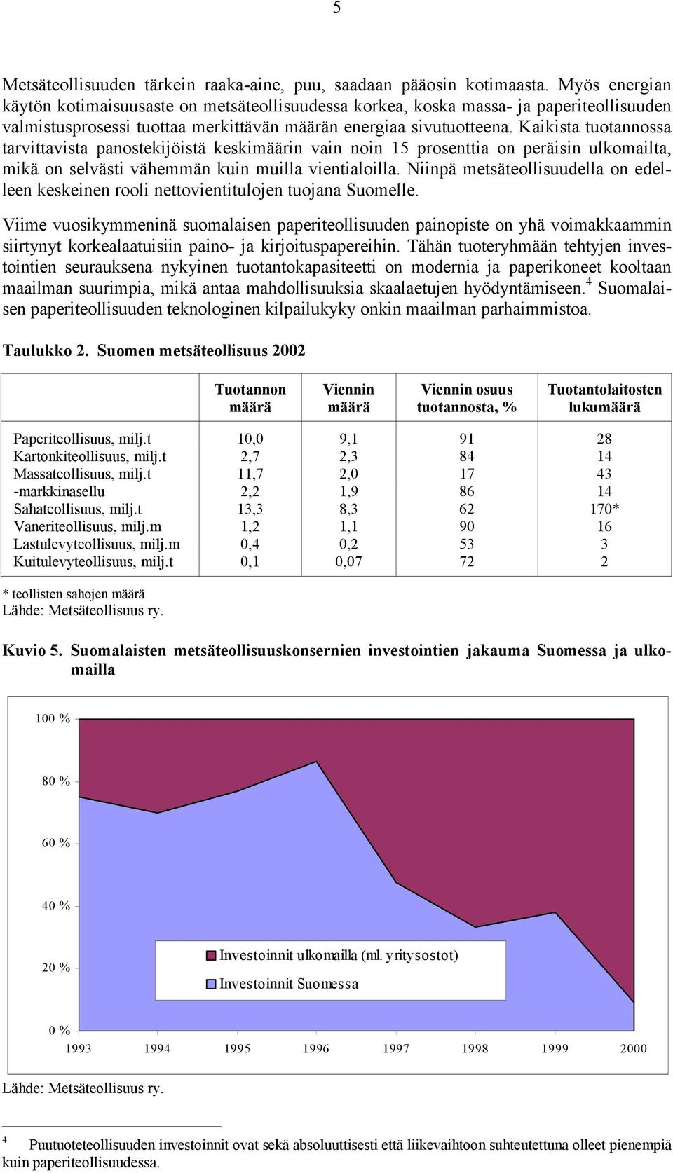 Kaikista tuotannossa tarvittavista panostekijöistä keskimäärin vain noin 15 prosenttia on peräisin ulkomailta, mikä on selvästi vähemmän kuin muilla vientialoilla.