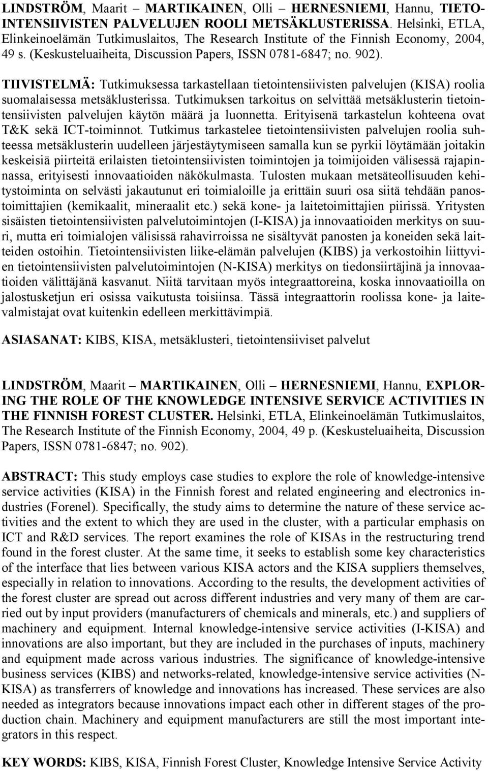 TIIVISTELMÄ: Tutkimuksessa tarkastellaan tietointensiivisten palvelujen (KISA) roolia suomalaisessa metsäklusterissa.