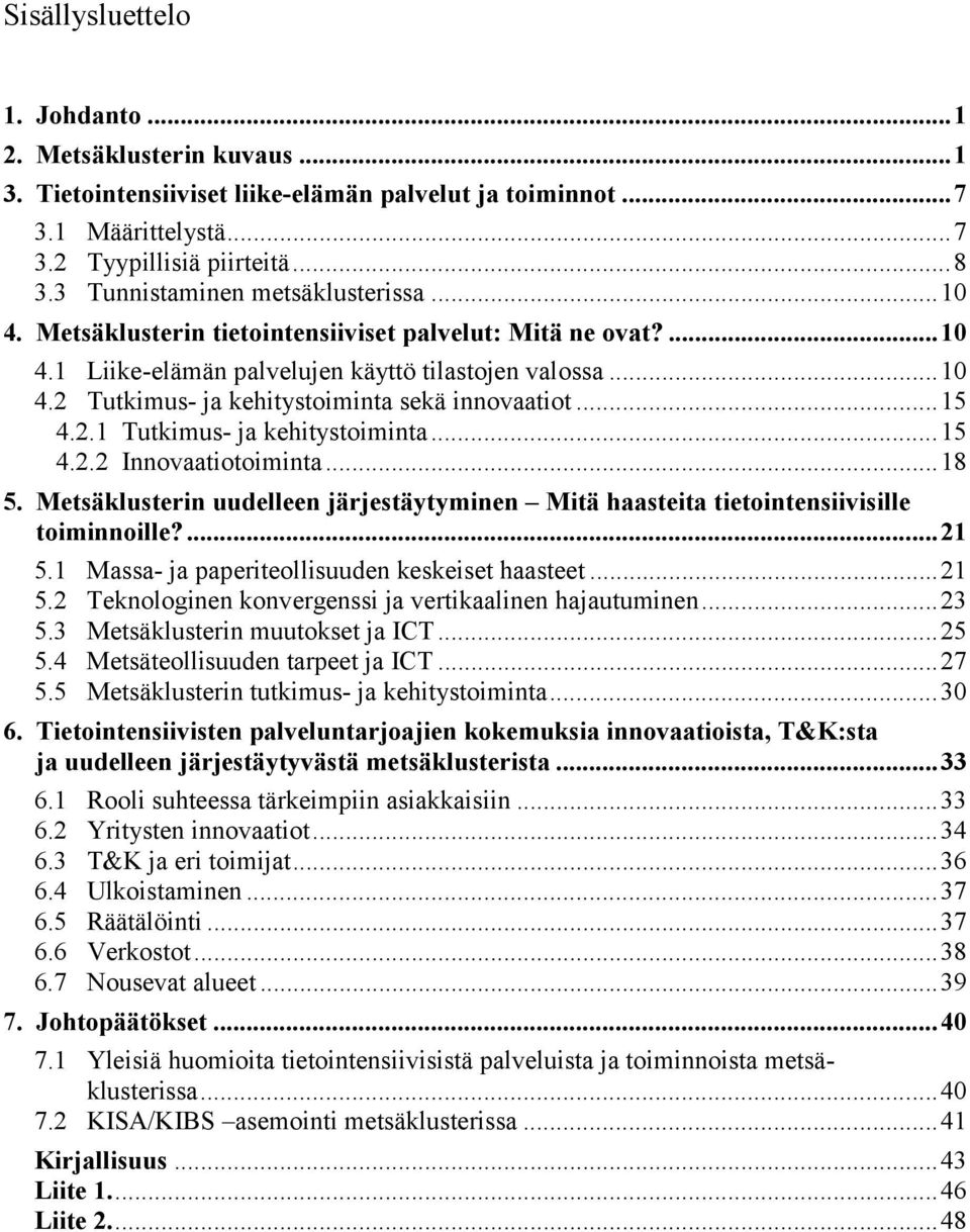 ..15 4.2.1 Tutkimus- ja kehitystoiminta...15 4.2.2 Innovaatiotoiminta...18 5. Metsäklusterin uudelleen järjestäytyminen Mitä haasteita tietointensiivisille toiminnoille?...21 5.