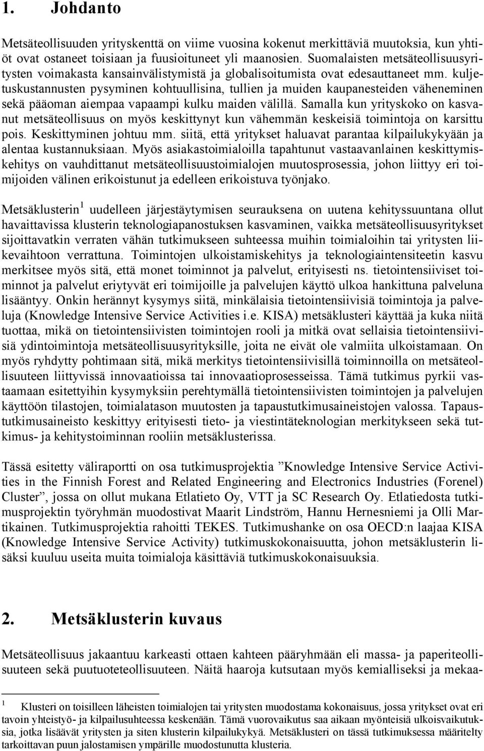 kuljetuskustannusten pysyminen kohtuullisina, tullien ja muiden kaupanesteiden väheneminen sekä pääoman aiempaa vapaampi kulku maiden välillä.