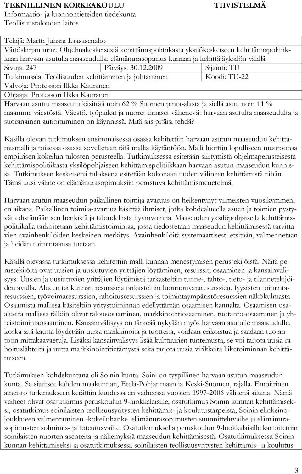 2009 Sijainti: TU Tutkimusala: Teollisuuden kehittäminen ja johtaminen Koodi: TU-22 Valvoja: Professori Ilkka Kauranen Ohjaaja: Professori Ilkka Kauranen Harvaan asuttu maaseutu käsittää noin 62 %