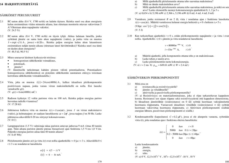 exp( t τ A, joaτ = 60 Kuinka paljon energiaa kuluu akun lataamieen enimmäien neljän tunnin aikana (oletetaan laturi häviöttömäki? Kuinka uuri oa tämä on täyden akun energiata?