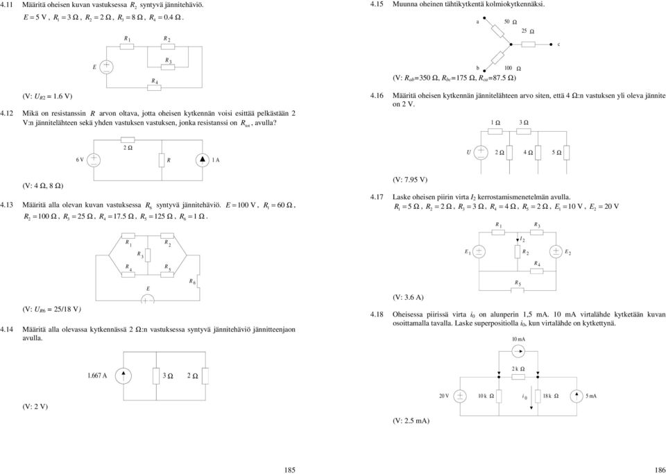 tot 46 Määritä oheien kytkennän jännitelähteen arvo iten, että 4 Ω:n vatuken yli oleva jännite on V Ω Ω 6 V Ω A U Ω 4 Ω 5 Ω (V: 4 Ω, 8 Ω 4 Määritä alla olevan kuvan vatukea 6 yntyvä jännitehäviö = 00
