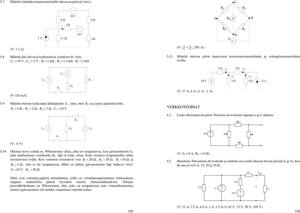 iten, ettei :a ynny jännitehäviötä = 5 Ω, = Ω, = Ω, U = 0 V VKKOTOAT 6 Lake oheienkuvan piirin Nortonin ekvivalentti napojen a ja b uhteen U U (V: -6 V 50 Oheinen kuva eittää n Wheattonen iltaa, joka