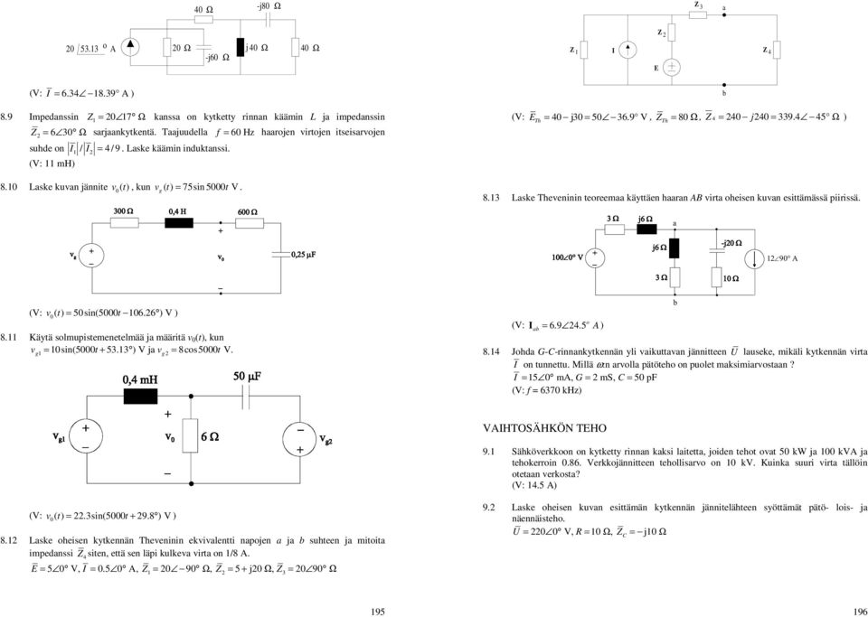 Theveninin teoreemaa käyttäen haaran AB virta oheien kuvan eittämää piiriä b (V: v 0 ( t = 50in(5000 t 066 V 8 Käytä olmupitemenetelmää ja määritä v 0 (t, kun v = 0in(5000t 5 V ja v = 8co5000 t V g g