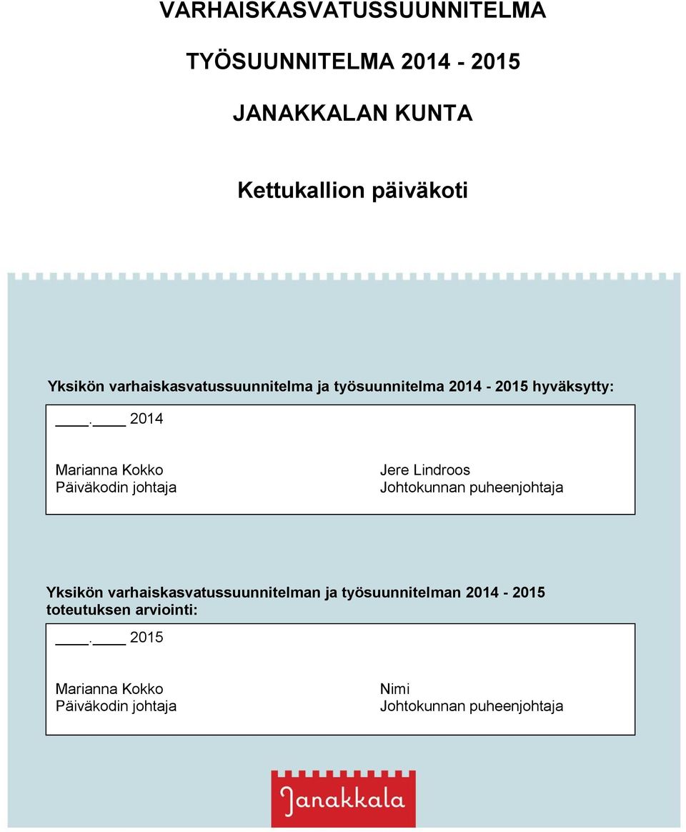 2014 Marianna Kokko Päiväkodin johtaja Jere Lindroos Johtokunnan puheenjohtaja Yksikön