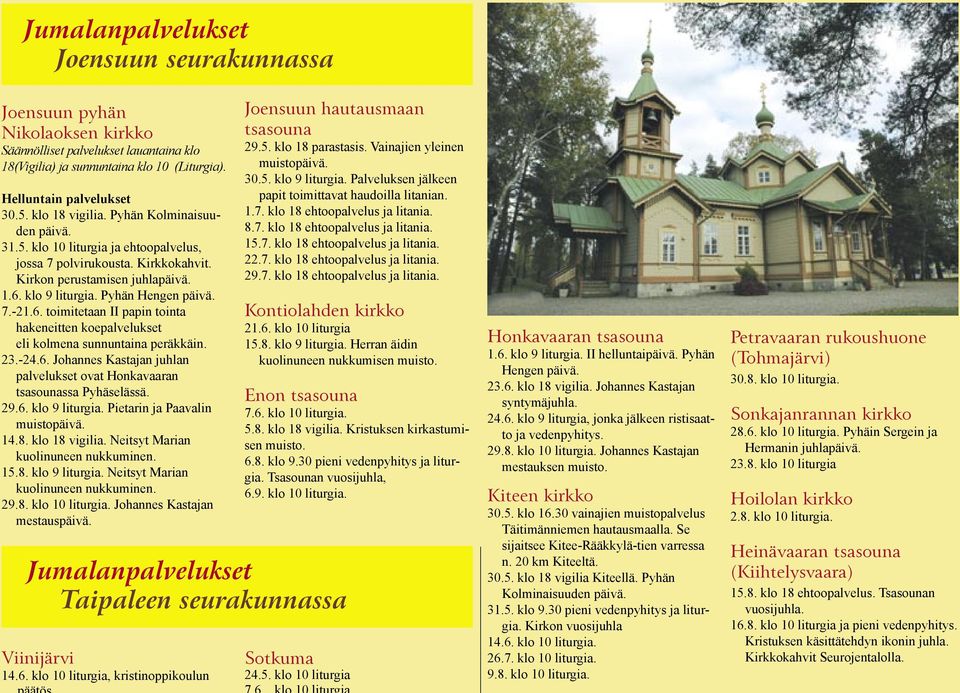 klo 9 liturgia. Pyhän Hengen päivä. 7.-21.6. toimitetaan II papin tointa hakeneitten koepalvelukset eli kolmena sunnuntaina peräkkäin. 23.-24.6. Johannes Kastajan juhlan palvelukset ovat Honkavaaran tsasounassa Pyhäselässä.