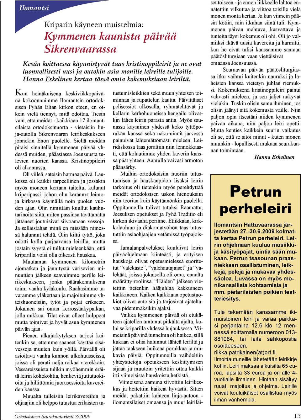 Ortodoksinen Seurakuntaviesti 3/2009 Kun heinäkuisena keskiviikkopäivänä kokoonnuimme Ilomantsin ortodoksisen Pyhän Elian kirkon eteen, en oikein vielä tiennyt, mitä odottaa.