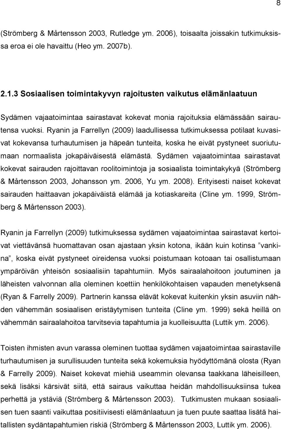Ryanin ja Farrellyn (2009) laadullisessa tutkimuksessa potilaat kuvasivat kokevansa turhautumisen ja häpeän tunteita, koska he eivät pystyneet suoriutumaan normaalista jokapäiväisestä elämästä.