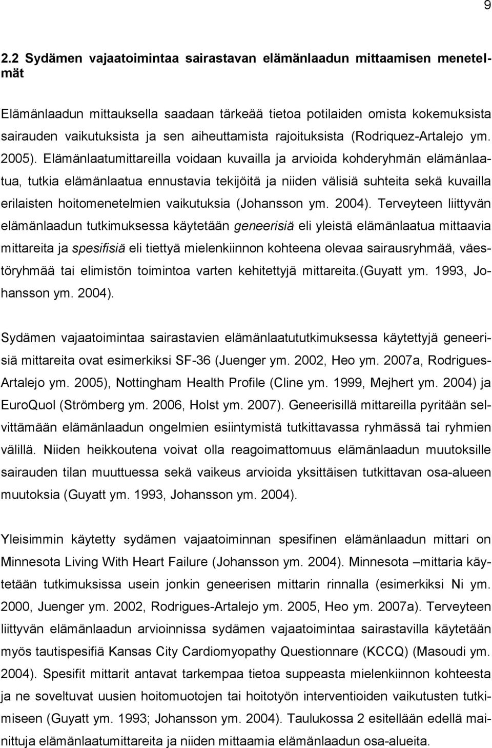 Elämänlaatumittareilla voidaan kuvailla ja arvioida kohderyhmän elämänlaatua, tutkia elämänlaatua ennustavia tekijöitä ja niiden välisiä suhteita sekä kuvailla erilaisten hoitomenetelmien vaikutuksia