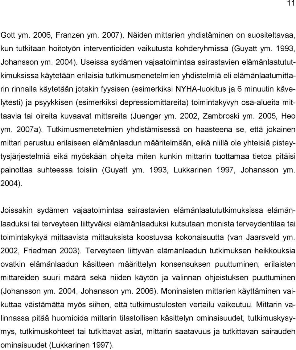 NYHA-luokitus ja 6 minuutin kävelytesti) ja psyykkisen (esimerkiksi depressiomittareita) toimintakyvyn osa-alueita mittaavia tai oireita kuvaavat mittareita (Juenger ym. 2002, Zambroski ym.