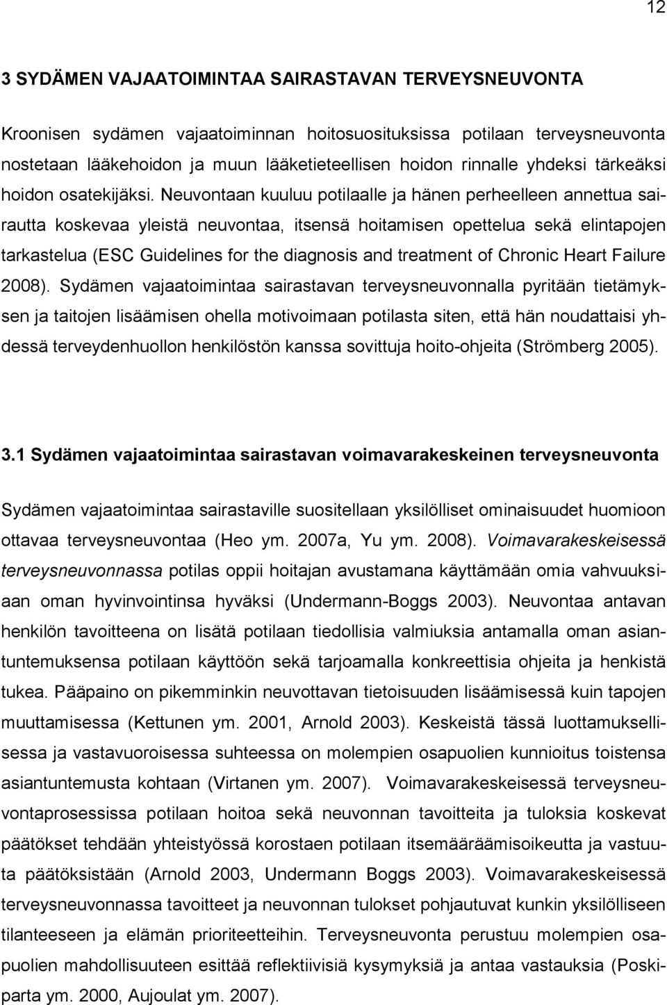 Neuvontaan kuuluu potilaalle ja hänen perheelleen annettua sairautta koskevaa yleistä neuvontaa, itsensä hoitamisen opettelua sekä elintapojen tarkastelua (ESC Guidelines for the diagnosis and