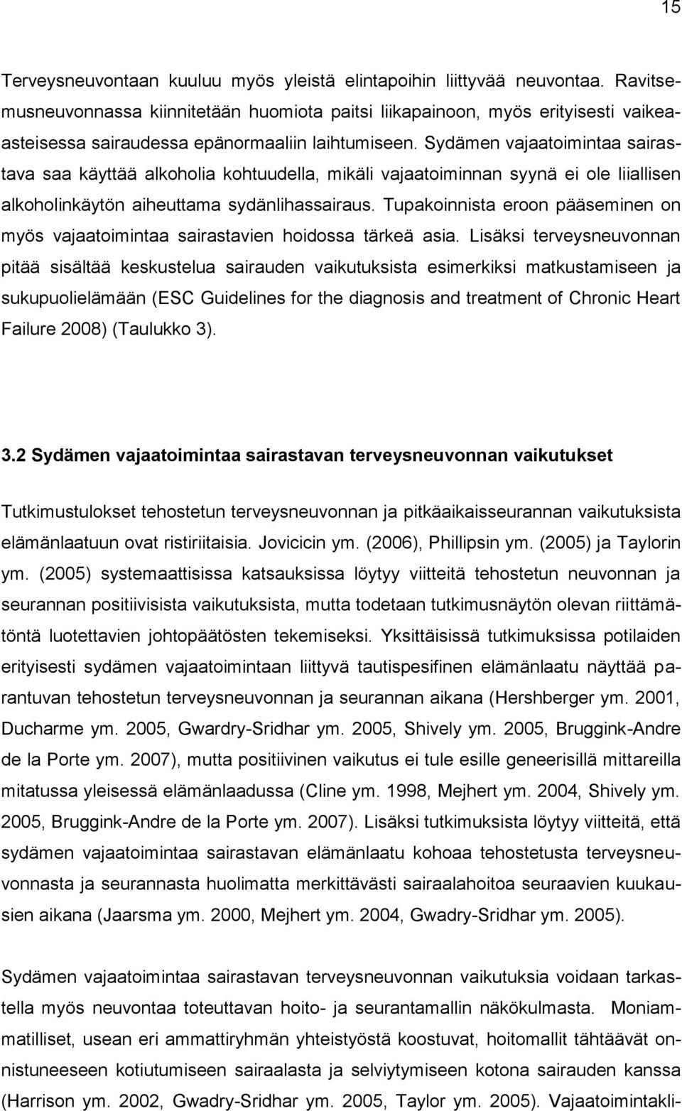 Sydämen vajaatoimintaa sairastava saa käyttää alkoholia kohtuudella, mikäli vajaatoiminnan syynä ei ole liiallisen alkoholinkäytön aiheuttama sydänlihassairaus.