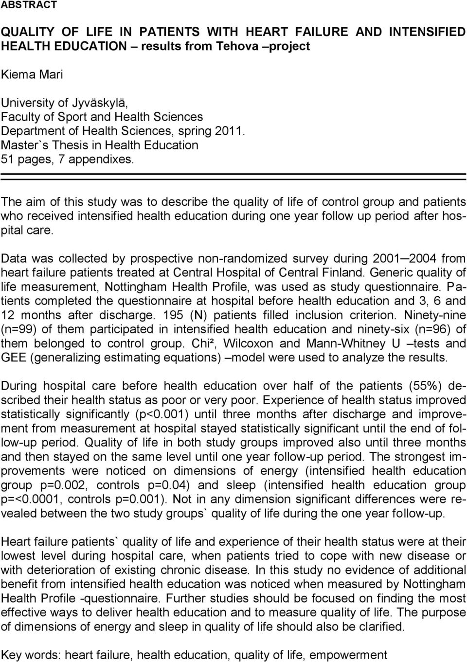 The aim of this study was to describe the quality of life of control group and patients who received intensified health education during one year follow up period after hospital care.