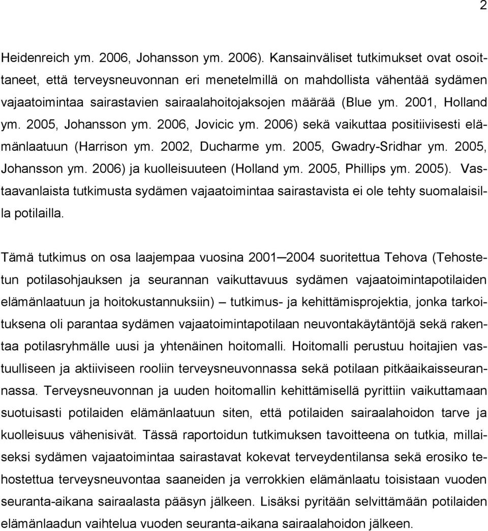 2005, Johansson ym. 2006, Jovicic ym. 2006) sekä vaikuttaa positiivisesti elämänlaatuun (Harrison ym. 2002, Ducharme ym. 2005, Gwadry-Sridhar ym. 2005, Johansson ym.