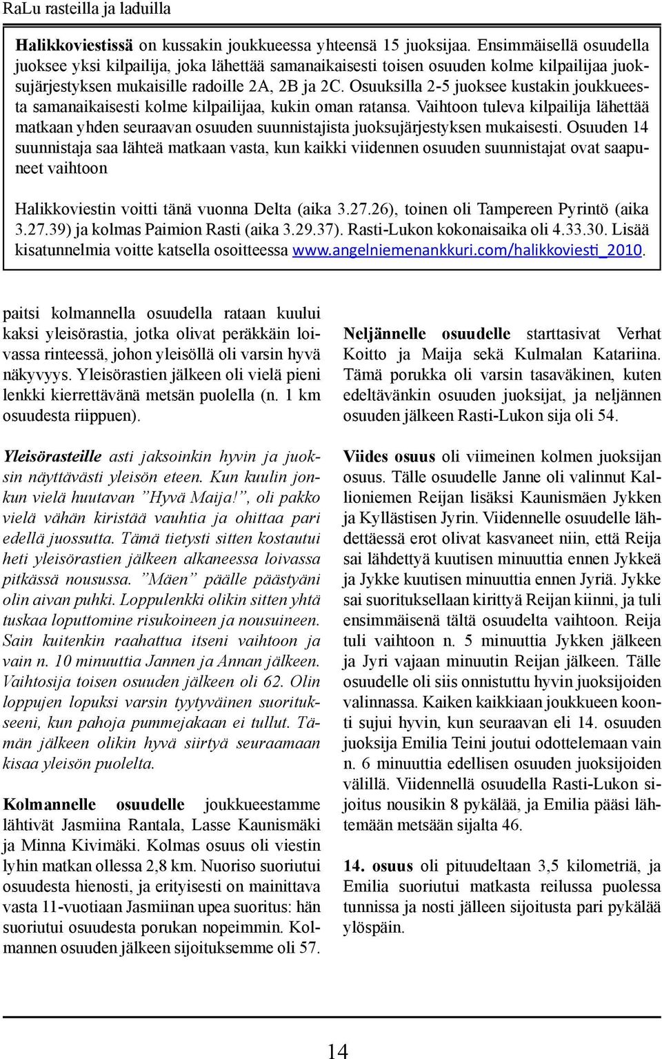 Osuuksilla 2-5 juoksee kustakin joukkueesta samanaikaisesti kolme kilpailijaa, kukin oman ratansa.