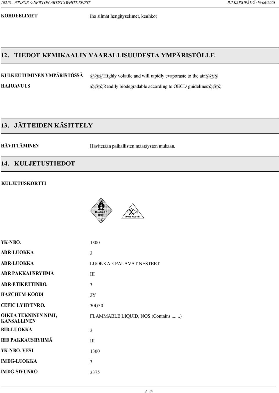 biodegradable according to OECD guidelines@@@ 13. JÄTTEIDEN KÄSITTELY HÄVITTÄMINEN Hävitetään paikallisten määräysten mukaan. 14.