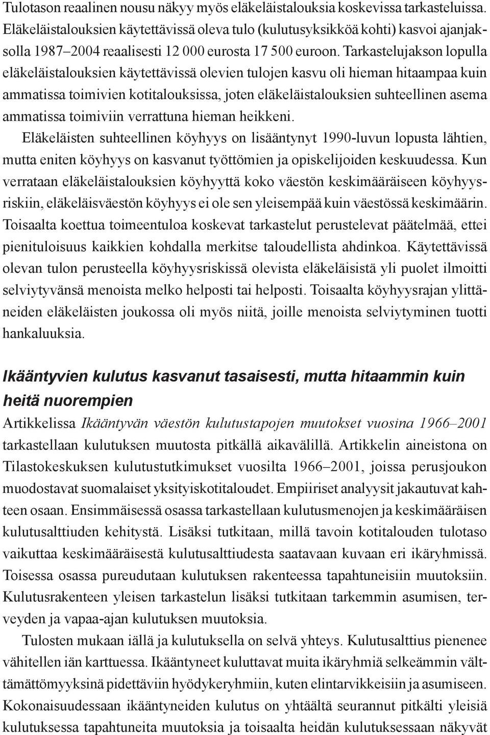 Tarkastelujakson lopulla eläkeläistalouksien käytettävissä olevien tulojen kasvu oli hieman hitaampaa kuin ammatissa toimivien kotitalouksissa, joten eläkeläistalouksien suhteellinen asema ammatissa