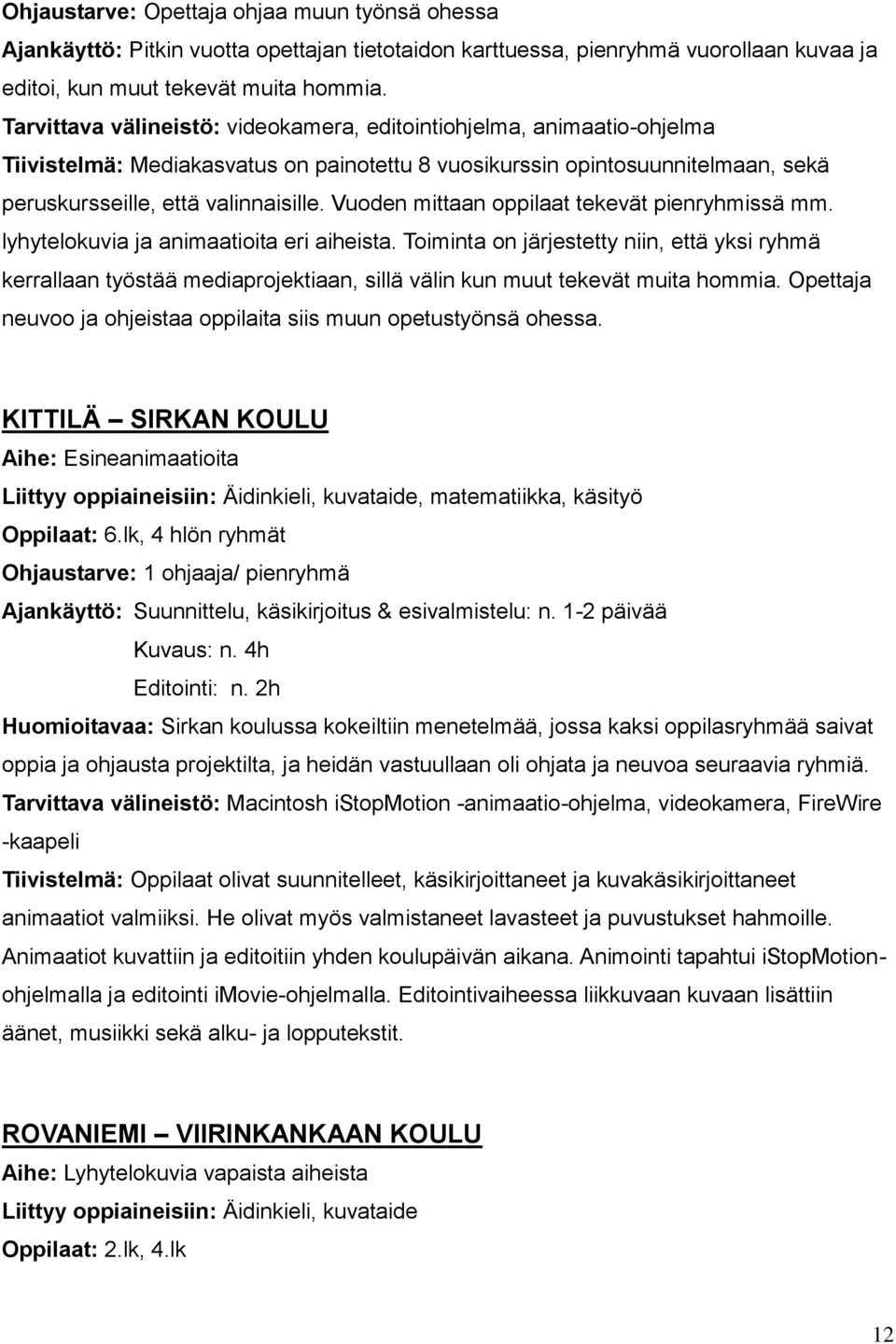 Vuoden mittaan oppilaat tekevät pienryhmissä mm. lyhytelokuvia ja animaatioita eri aiheista.