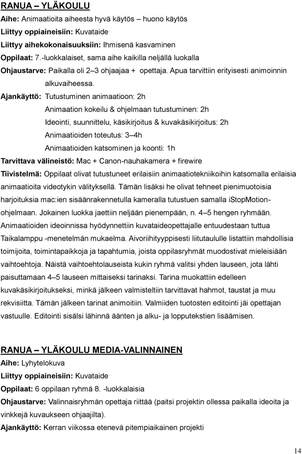 Ajankäyttö: Tutustuminen animaatioon: 2h Animaation kokeilu & ohjelmaan tutustuminen: 2h Ideointi, suunnittelu, käsikirjoitus & kuvakäsikirjoitus: 2h Animaatioiden toteutus: 3 4h Animaatioiden