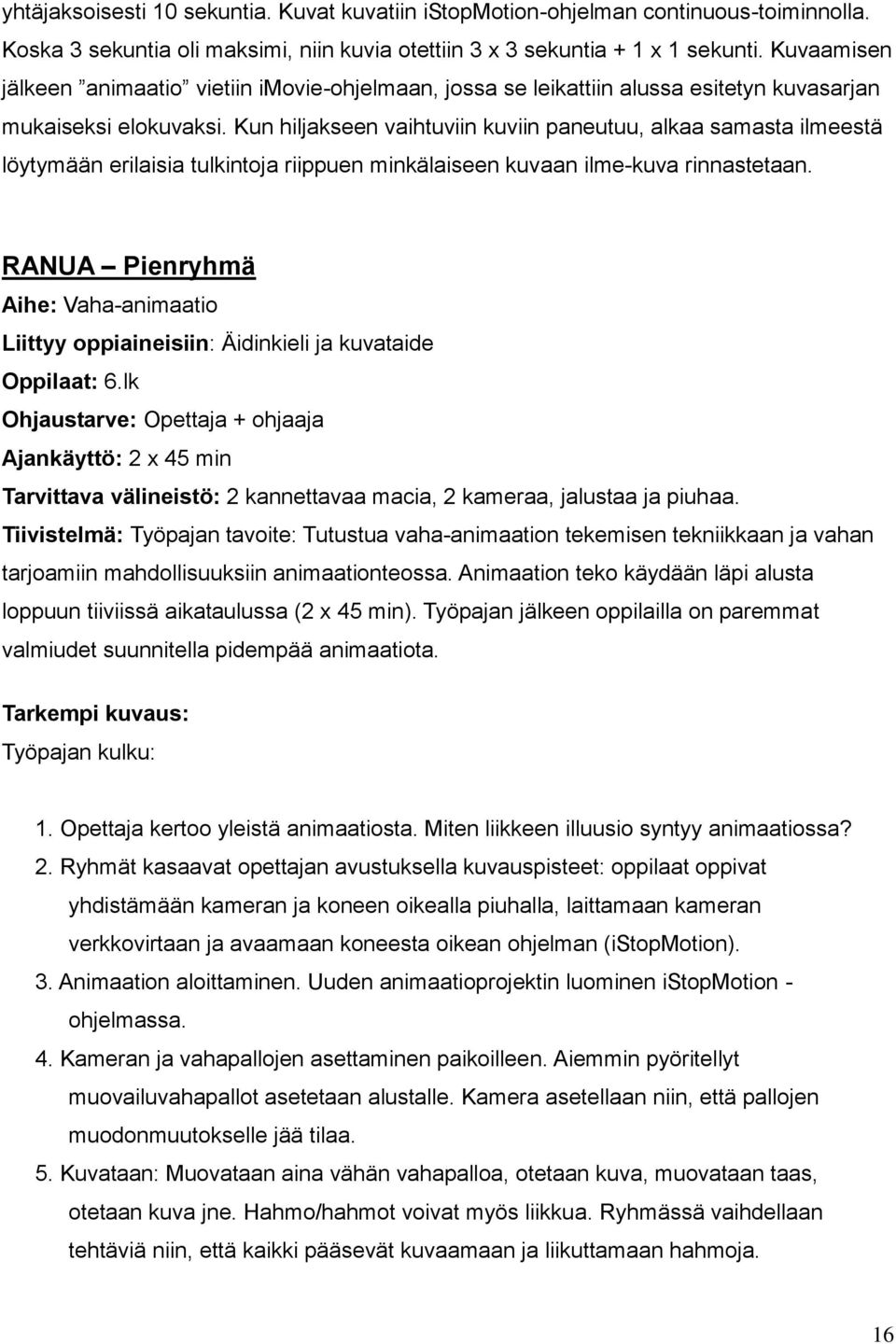 Kun hiljakseen vaihtuviin kuviin paneutuu, alkaa samasta ilmeestä löytymään erilaisia tulkintoja riippuen minkälaiseen kuvaan ilme-kuva rinnastetaan.