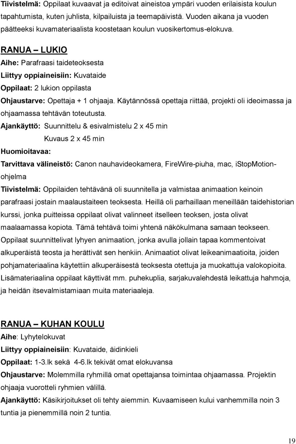 RANUA LUKIO Aihe: Parafraasi taideteoksesta Liittyy oppiaineisiin: Kuvataide Oppilaat: 2 lukion oppilasta Ohjaustarve: Opettaja + 1 ohjaaja.