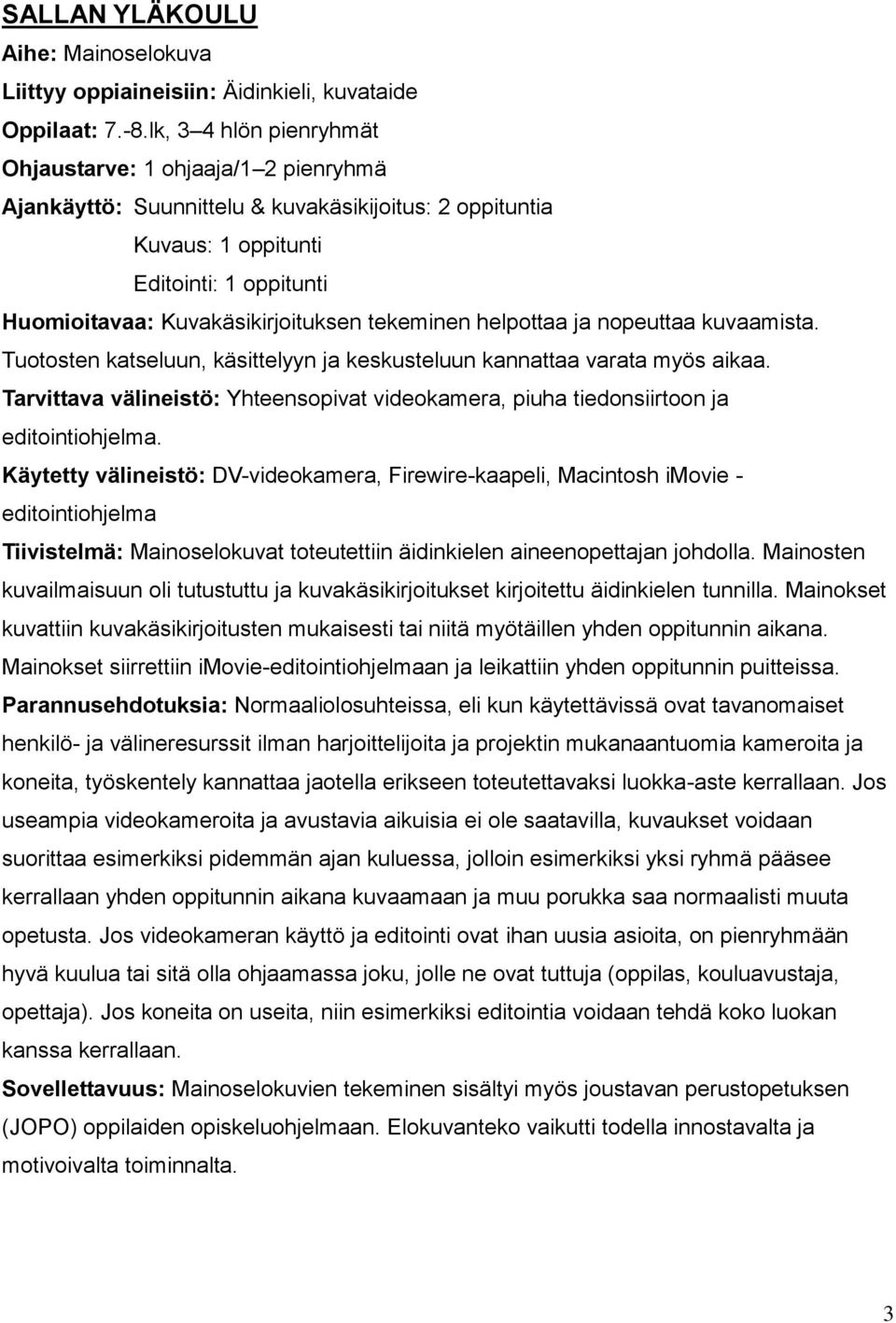 tekeminen helpottaa ja nopeuttaa kuvaamista. Tuotosten katseluun, käsittelyyn ja keskusteluun kannattaa varata myös aikaa.